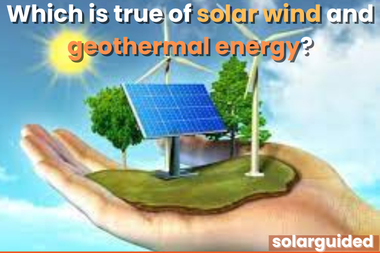 Which is True of Solar Wind and Geothermal Energy?